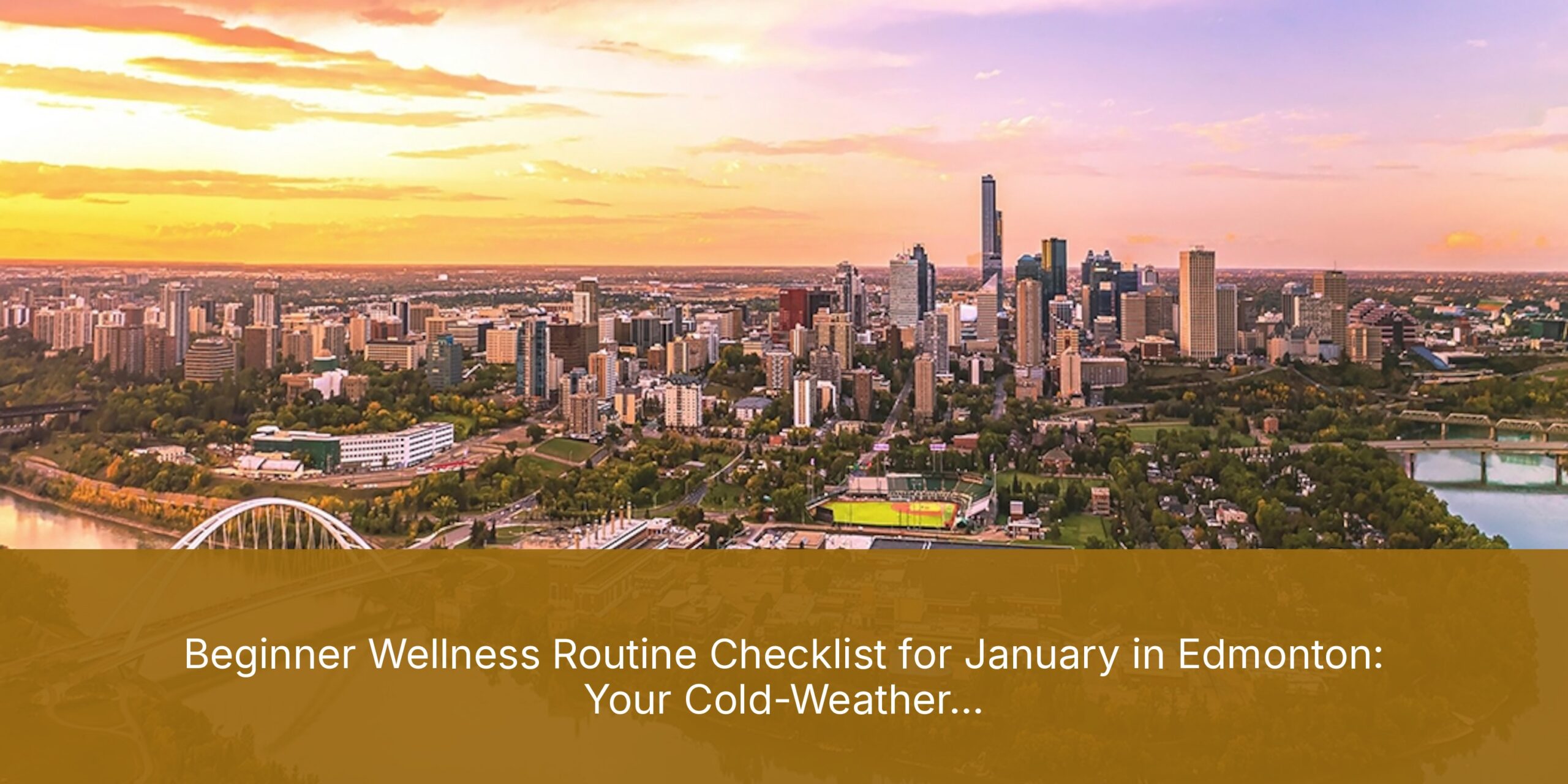 Beginner Wellness Routine Checklist for January in Edmonton: Your Cold-Weather Start Guide