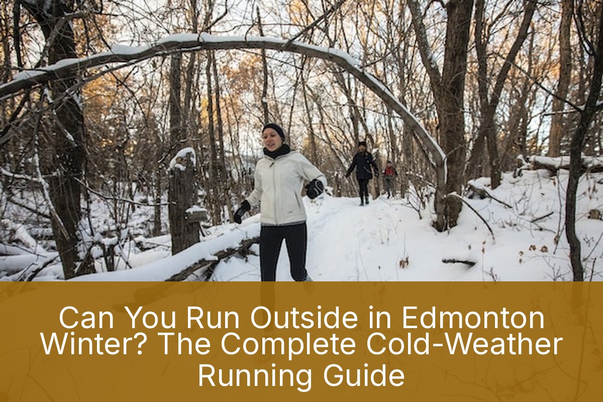 Can You Run Outside in Edmonton Winter? The Complete Cold-Weather Running Guide