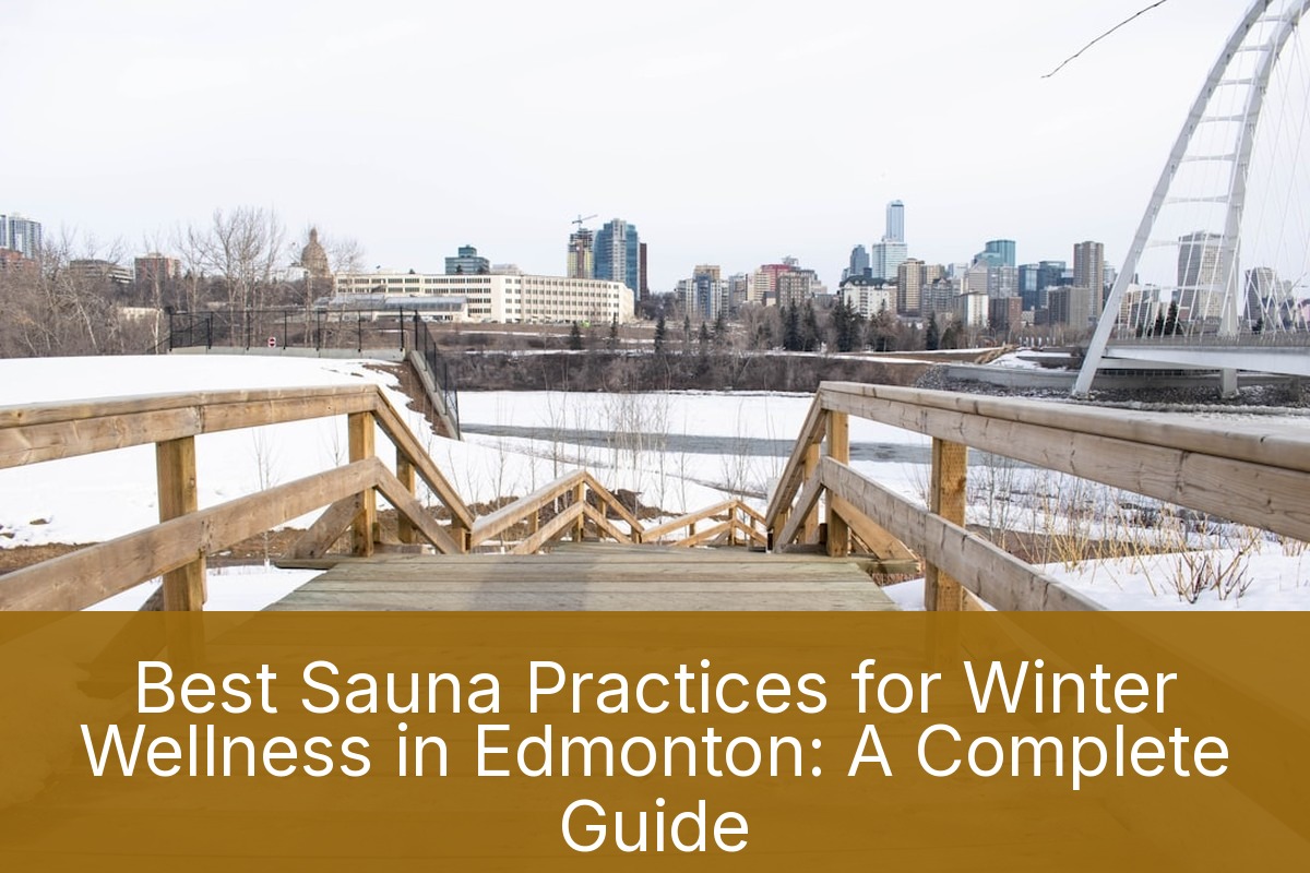 Best Sauna Practices for Winter Wellness in Edmonton: A Complete Guide