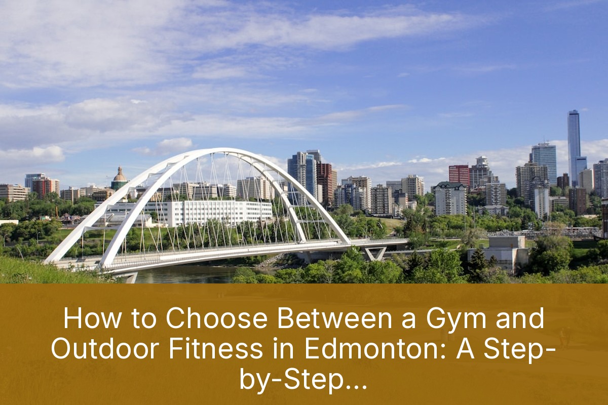 How to Choose Between a Gym and Outdoor Fitness in Edmonton: A Step-by-Step Guide