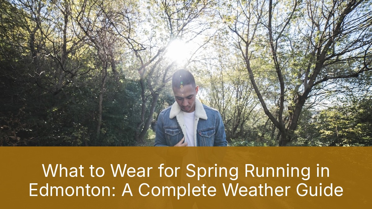 What to Wear for Spring Running in Edmonton: A Complete Weather Guide